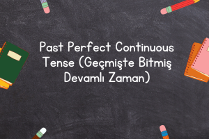 Past Perfect Continuous Tense (Geçmişte Bitmiş Devamlı Zaman)